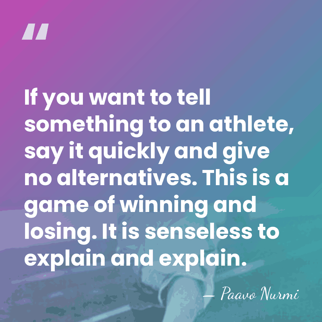 If you want to tell something to an athlete, say it quickly&hellip; - Paavo Nurmi