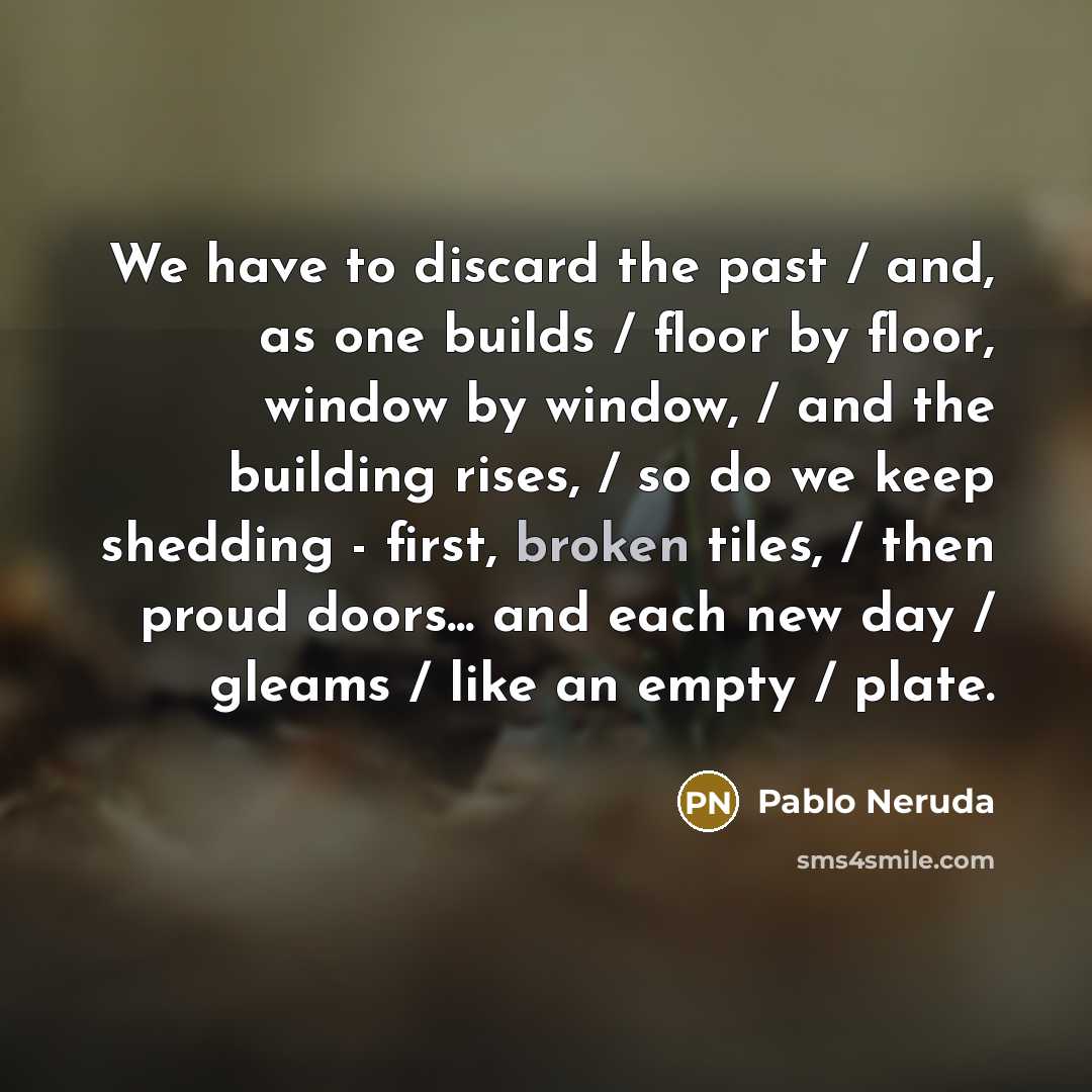 “We have to discard the past / and, as one…” quote by Pablo Neruda