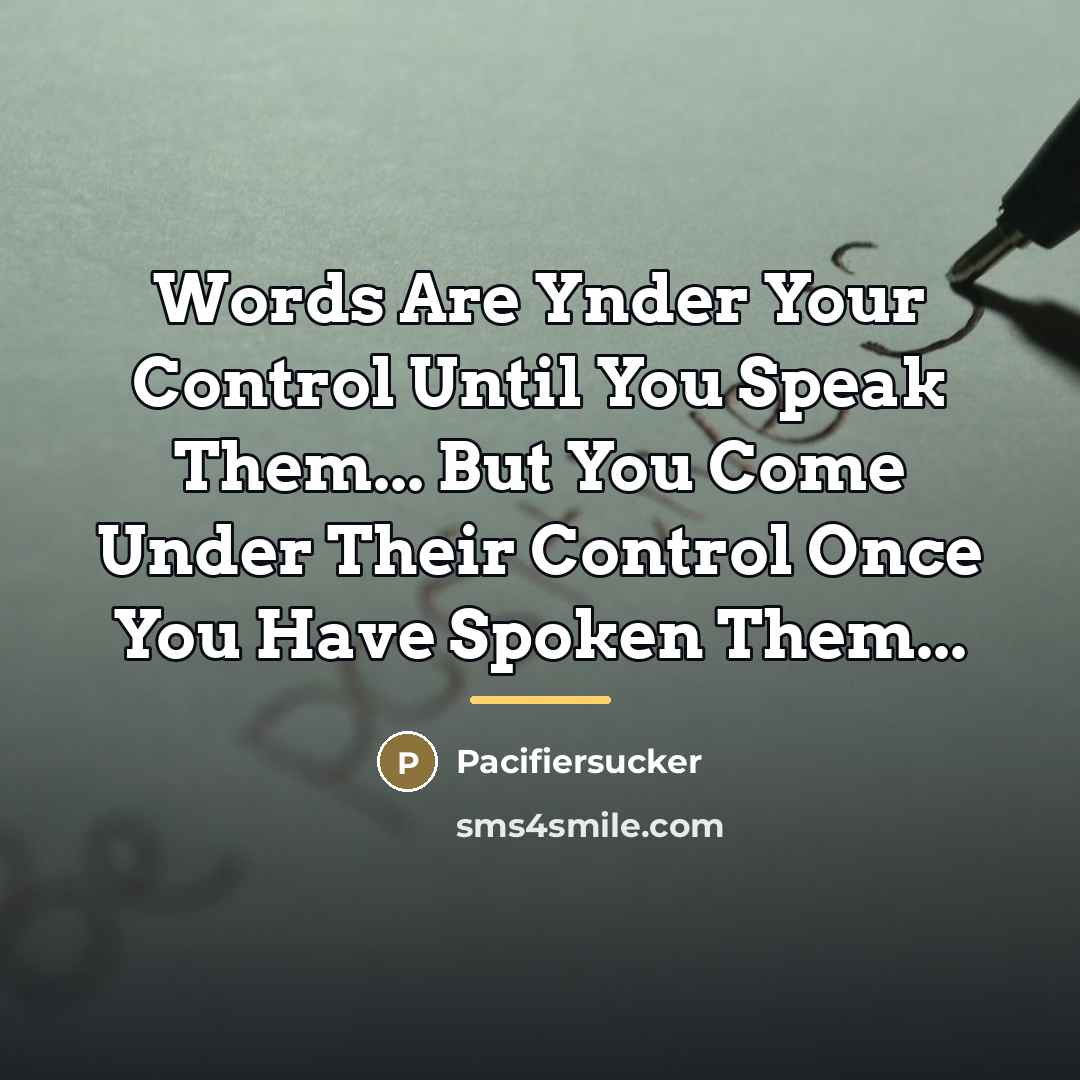 “Words Are Ynder Your Control Until You Speak Them... But…” quote by Pacifiersucker
