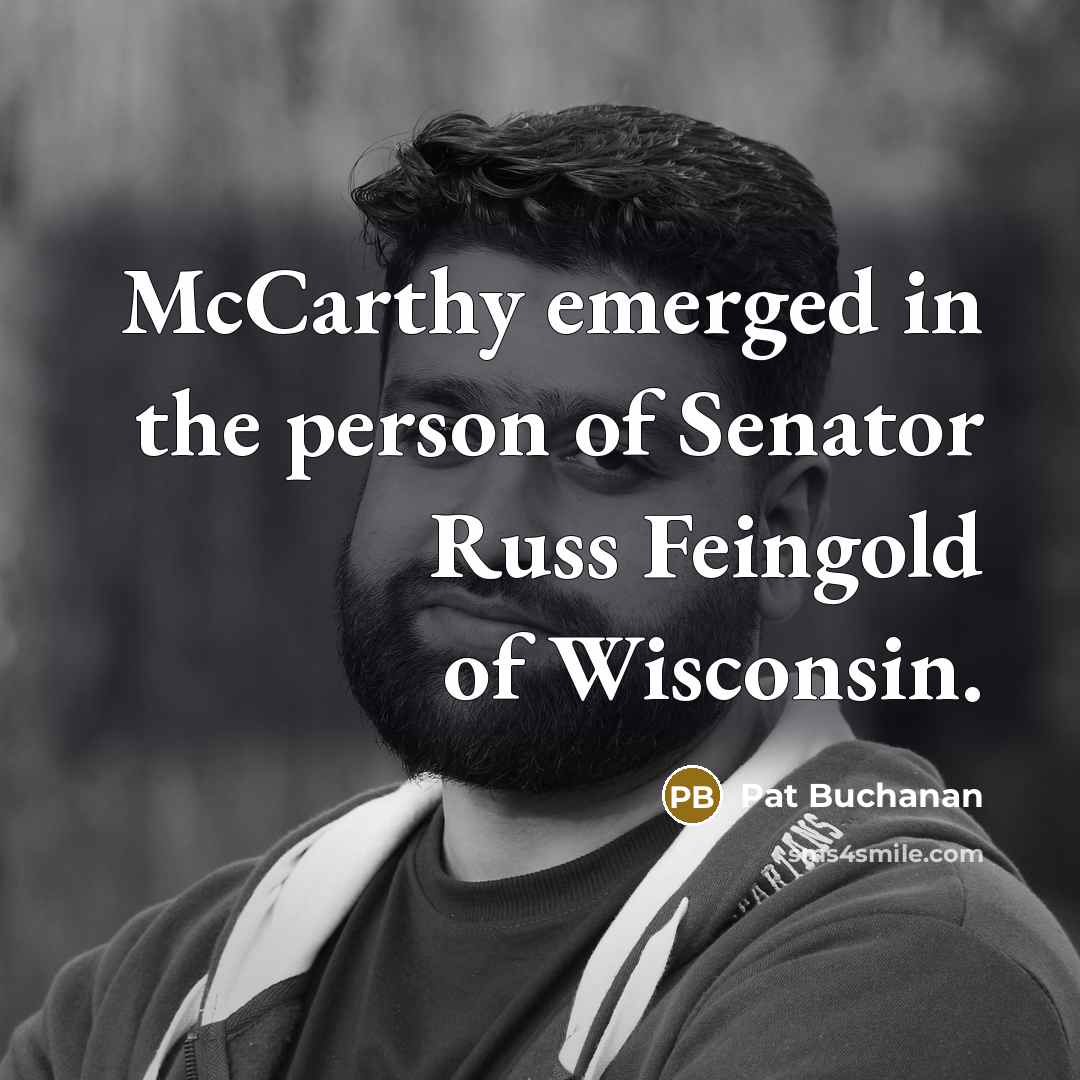 “McCarthy emerged in the person of Senator Russ Feingold of Wisconsin.” quote by Pat Buchanan