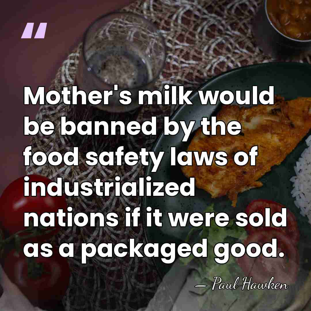 Mother's milk would be banned by the food safety laws of industrialized&hellip; - Paul Hawken
