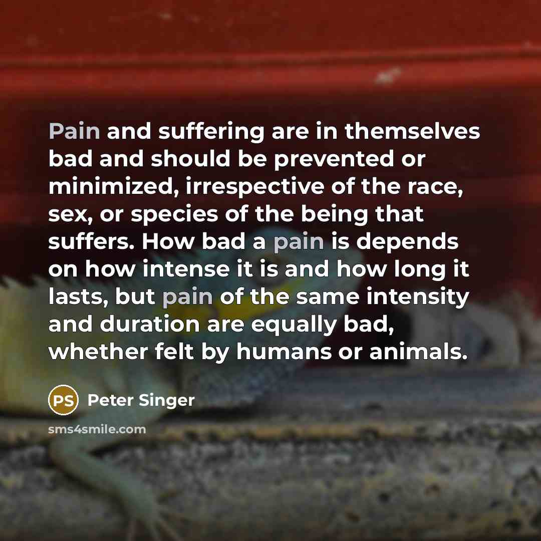 “Pain and suffering are in themselves bad and should be…” quote by Peter Singer
