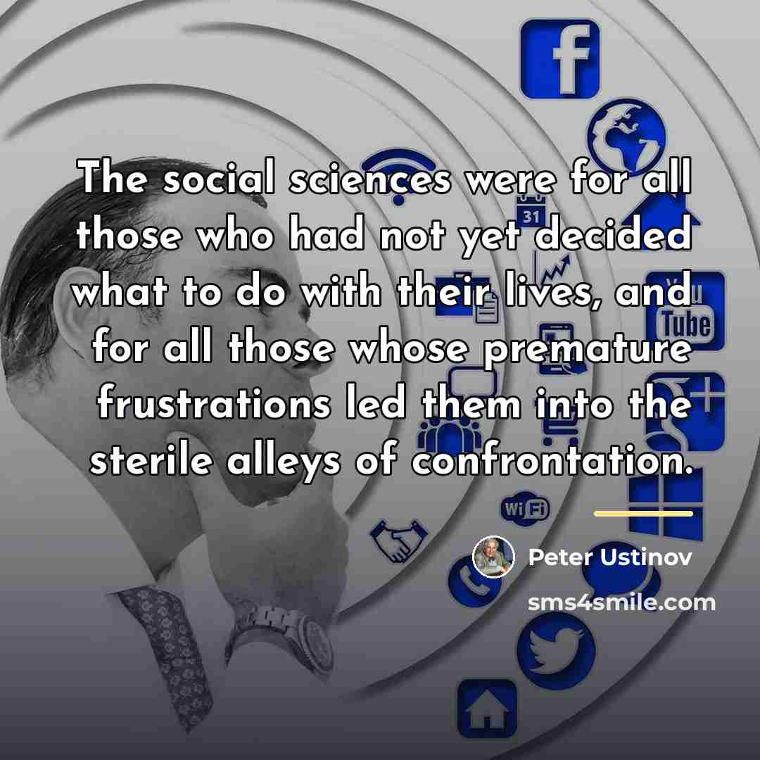 “The social sciences were for all those who had not…” quote by Peter Ustinov