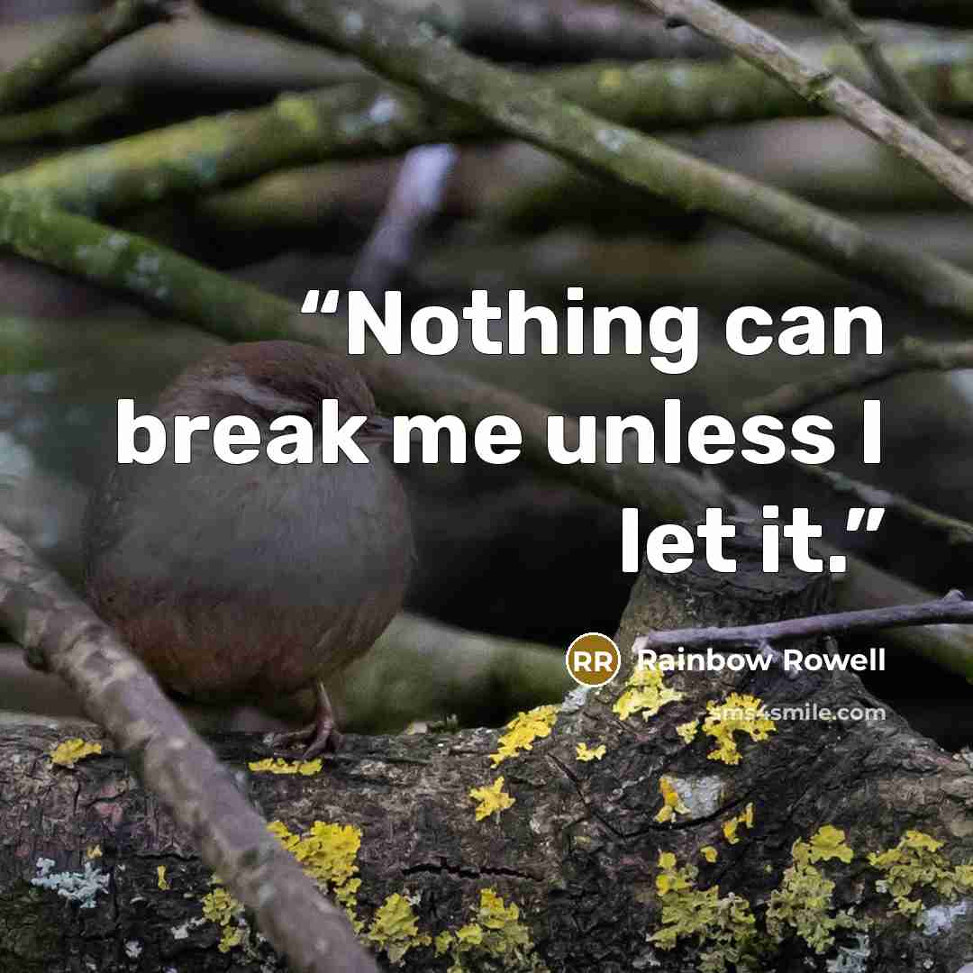 “Nothing can break me unless I let it.” quote by Rainbow Rowell