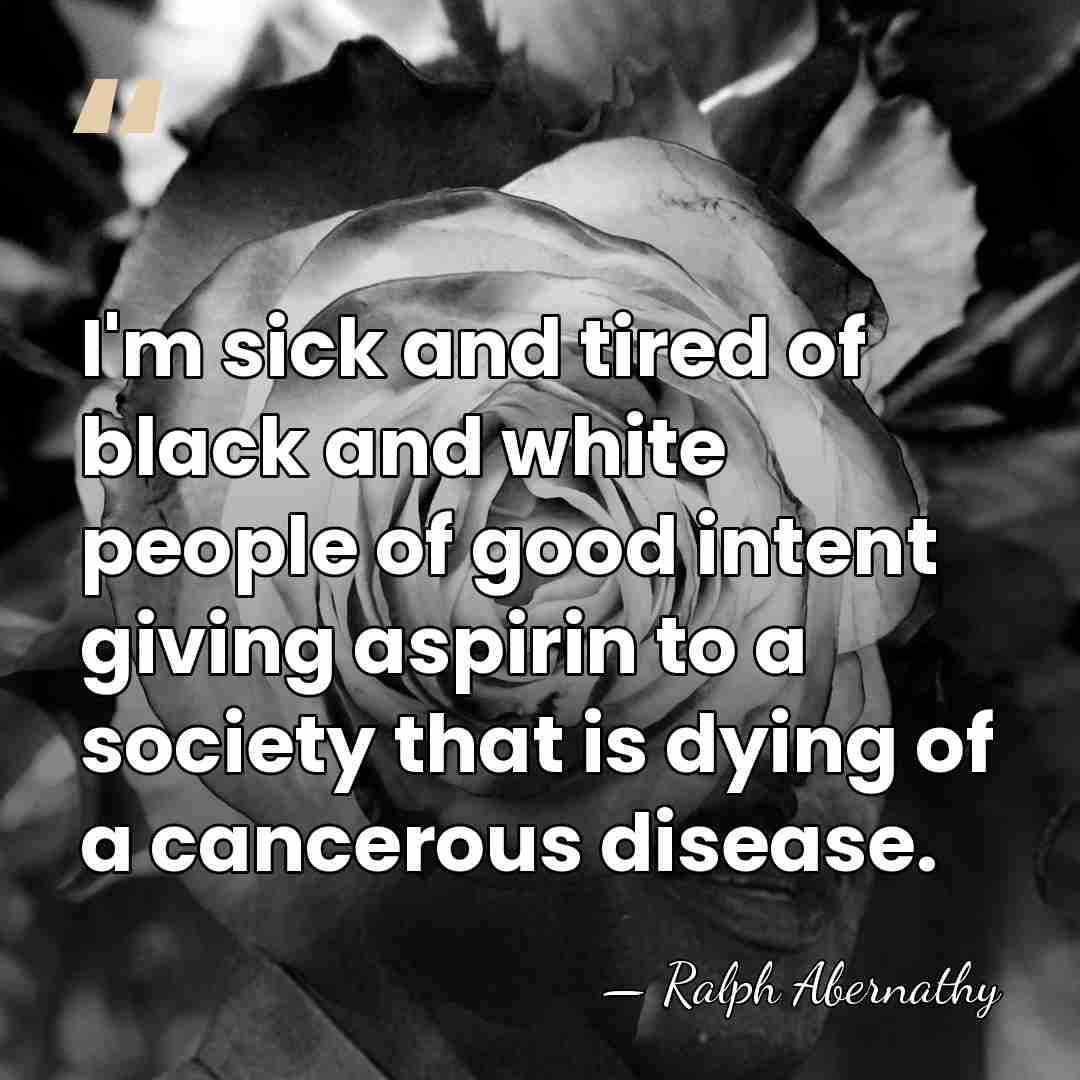 I'm sick and tired of black and white people of good intent&hellip; - Ralph Abernathy
