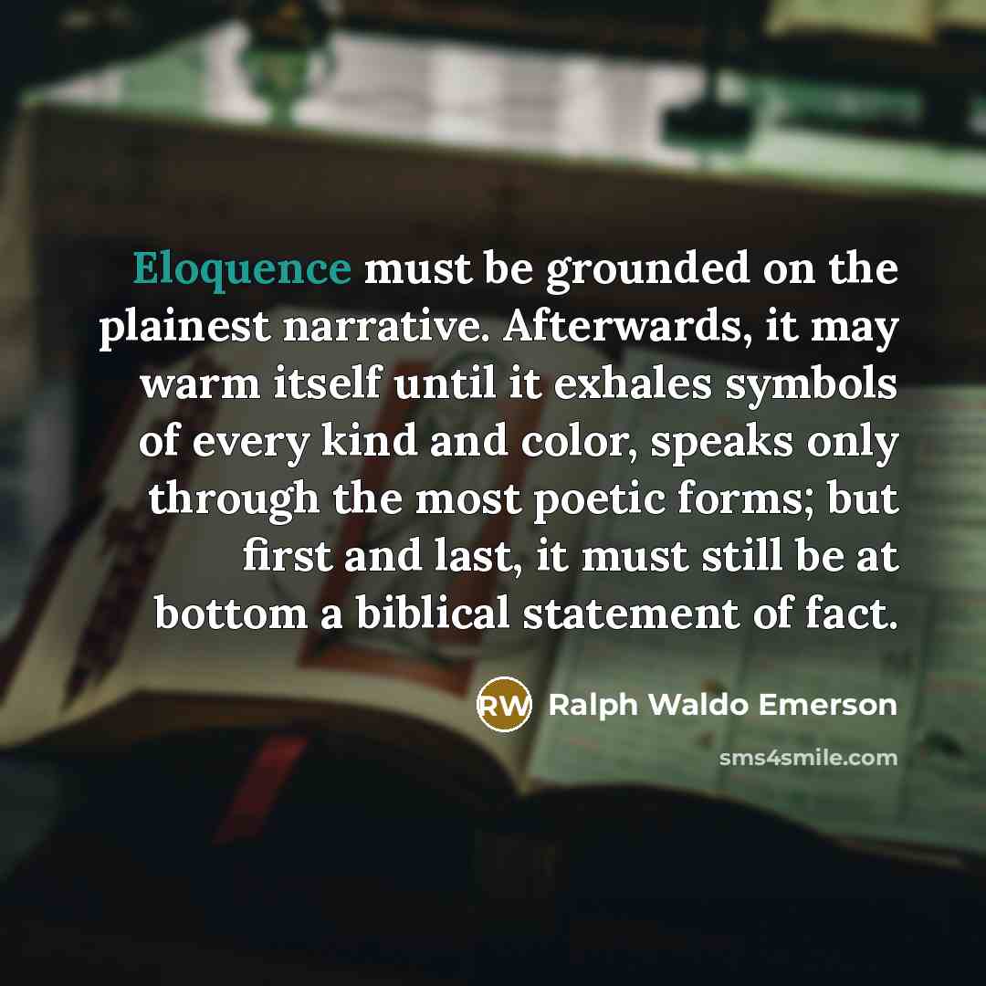 “Eloquence must be grounded on the plainest narrative. Afterwards, it…” quote by Ralph Waldo Emerson