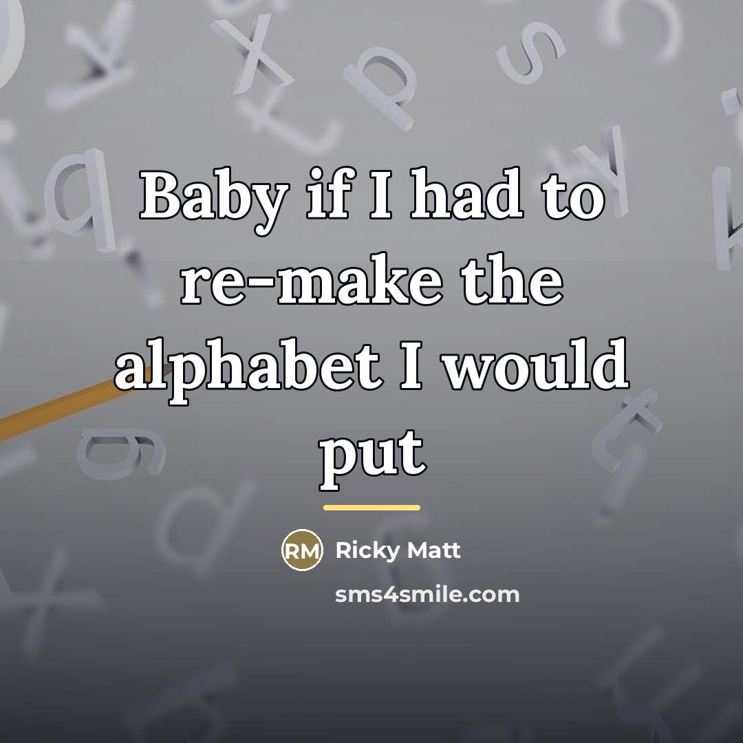 “Baby if I had to re-make the alphabet I would…” quote by Ricky Matt