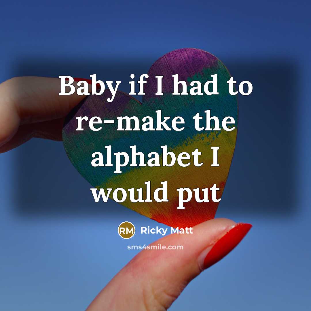 “Baby if I had to re-make the alphabet I would put” quote by Ricky Matt