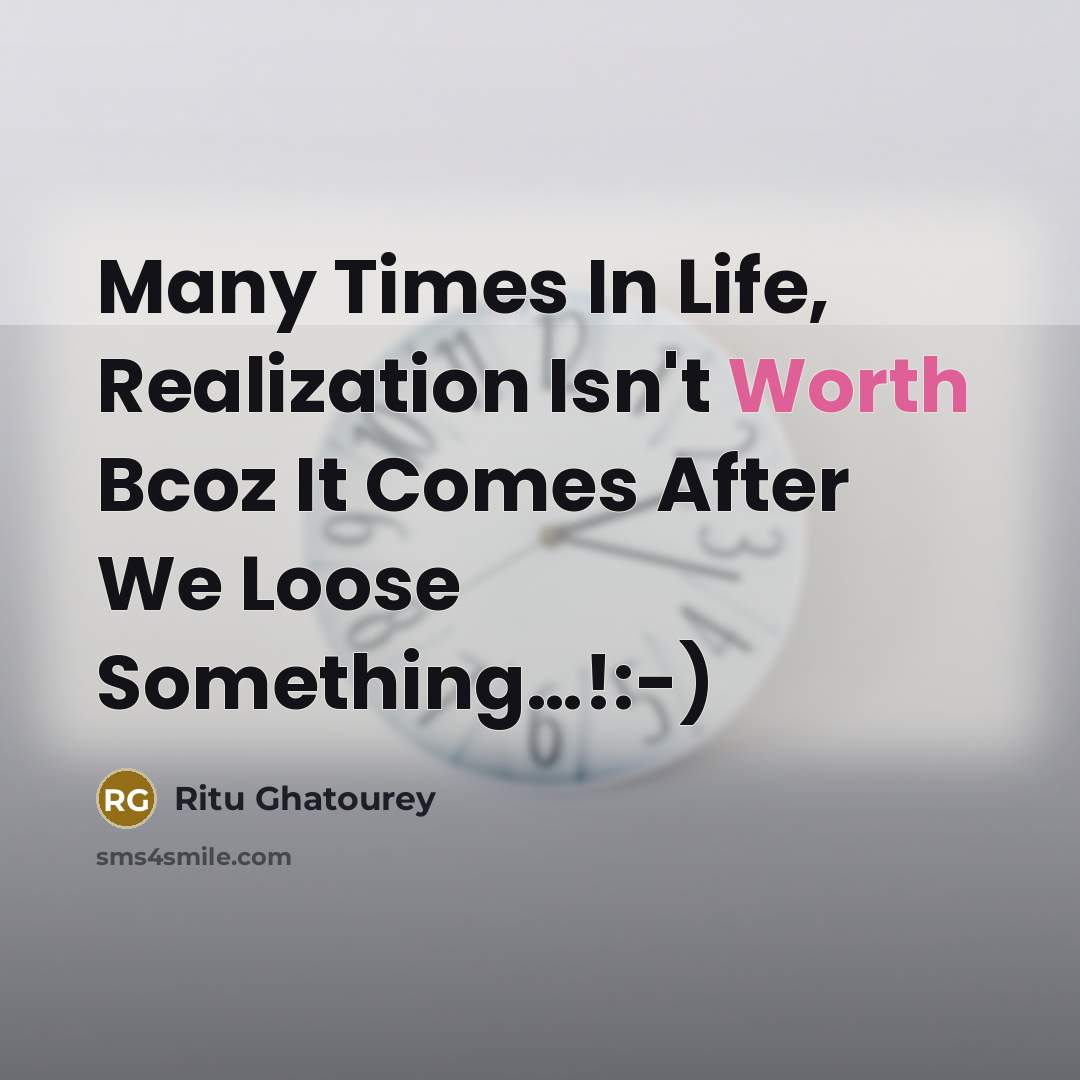 “Many Times In Life, Realization Isn't Worth Bcoz It Comes…” quote by Ritu Ghatourey