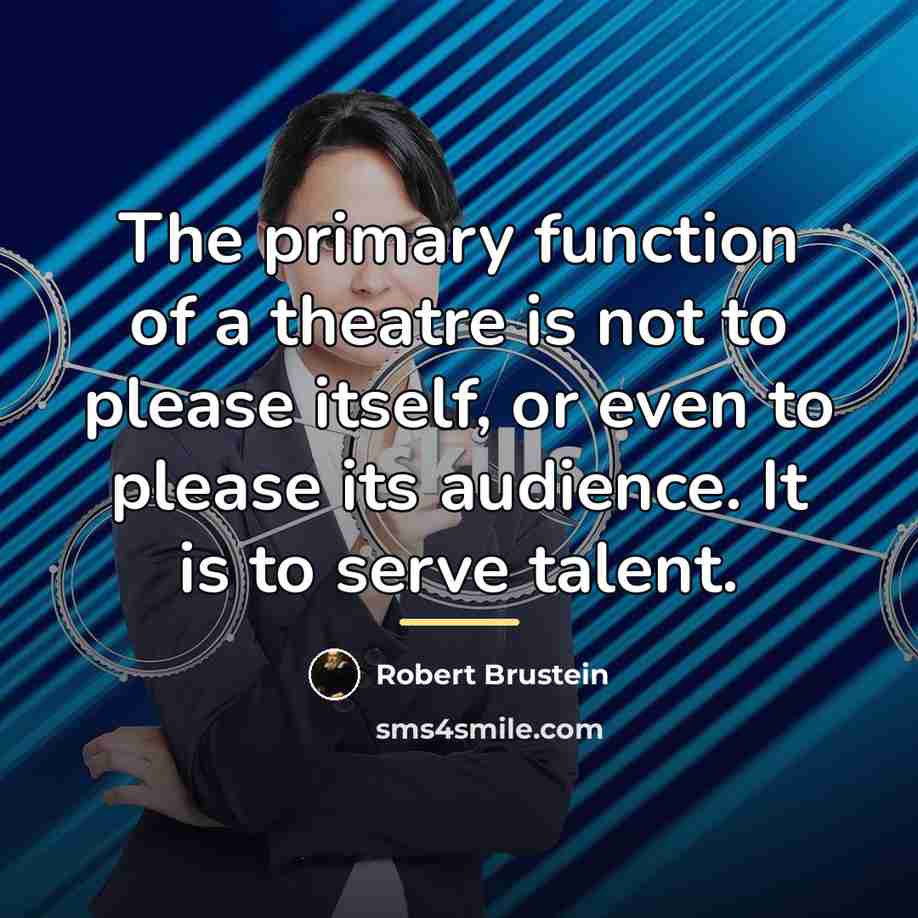 “The primary function of a theatre is not to please…” quote by Robert Brustein