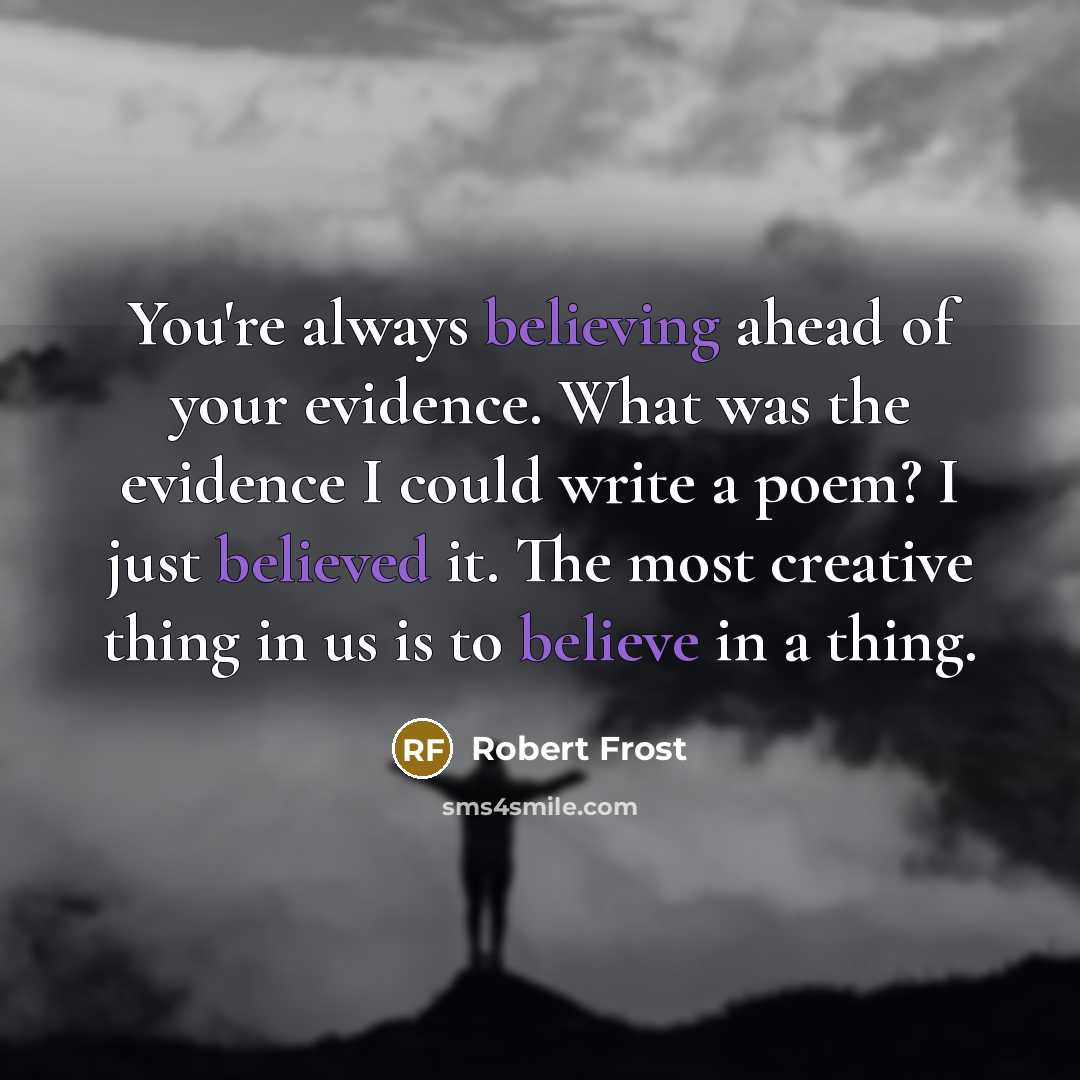 “You're always believing ahead of your evidence. What was the…” quote by Robert Frost