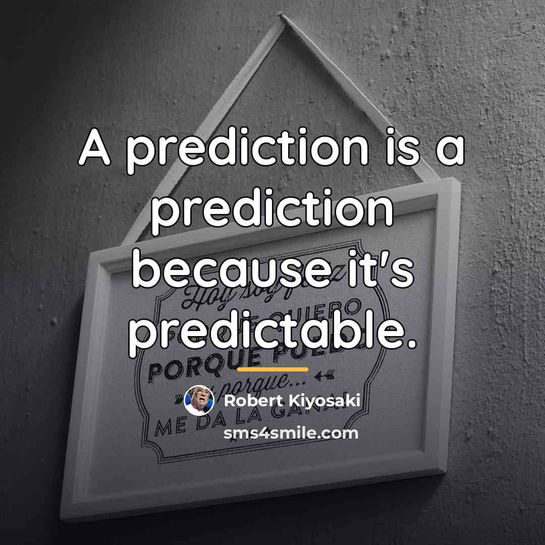 “A prediction is a prediction because it's predictable.…” quote by Robert Kiyosaki