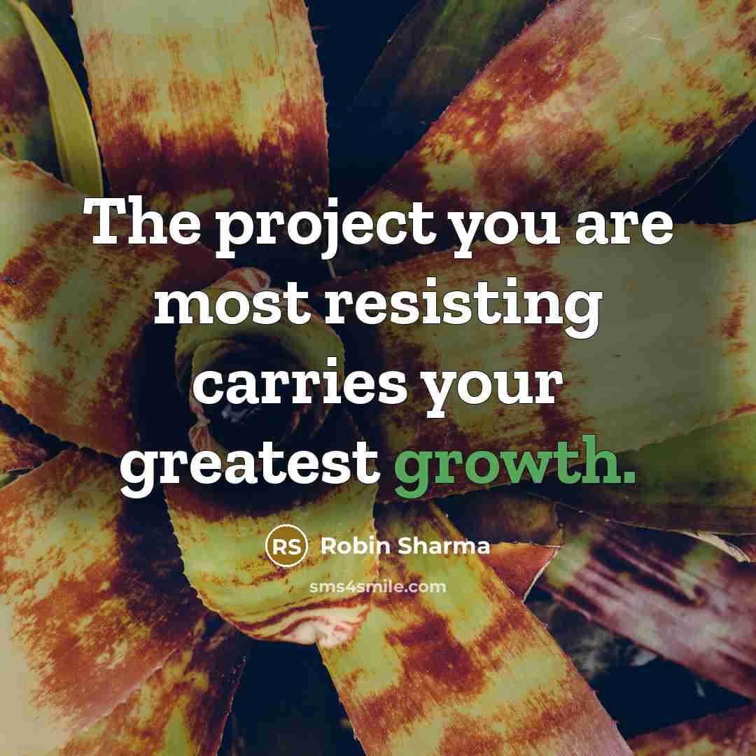 “The project you are most resisting carries your greatest growth.…” quote by Robin Sharma