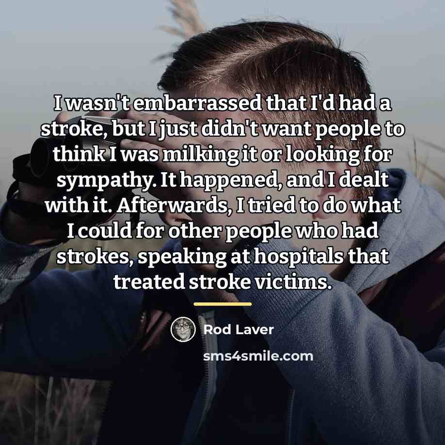 “I wasn't embarrassed that I'd had a stroke, but I…” quote by Rod Laver
