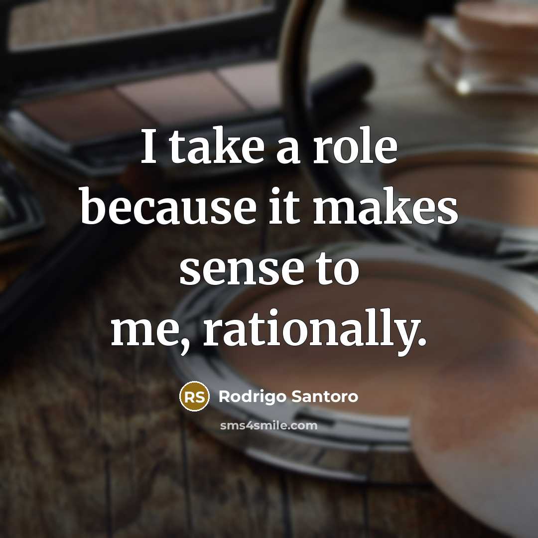 “I take a role because it makes sense to me,…” quote by Rodrigo Santoro