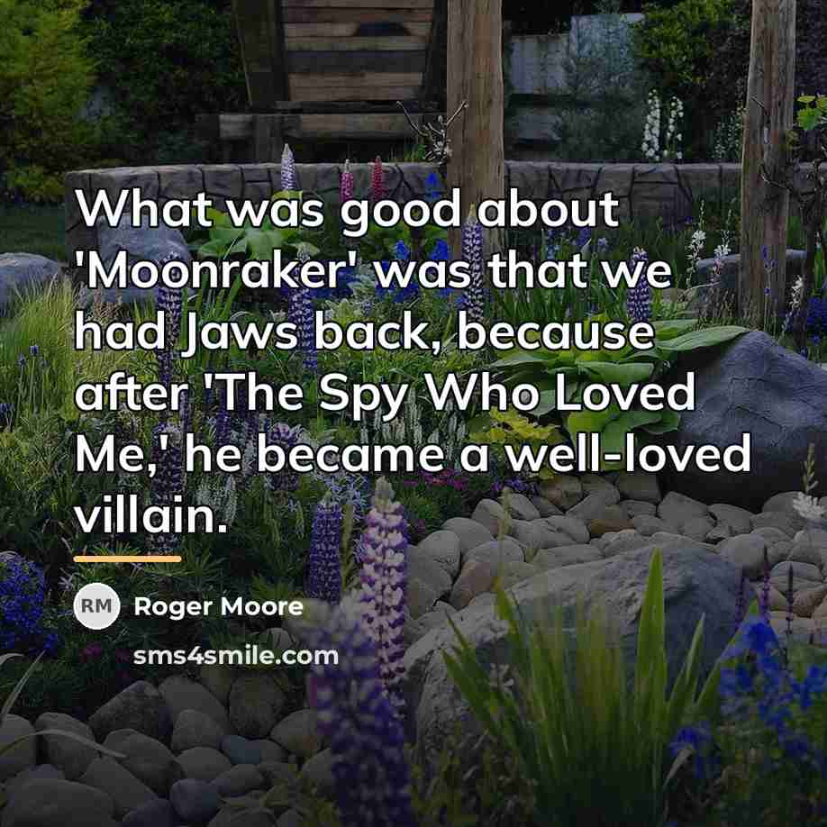 “What was good about 'Moonraker' was that we had Jaws…” quote by Roger Moore