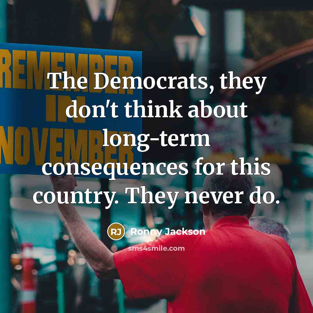 “The Democrats, they don't think about long-term consequences for this…” quote by Ronny Jackson