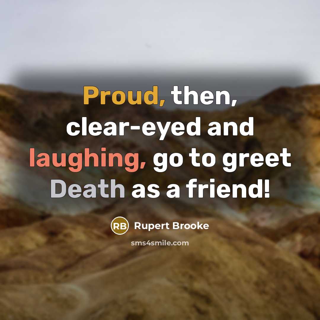“Proud, then, clear-eyed and laughing, go to greet Death as…” quote by Rupert Brooke