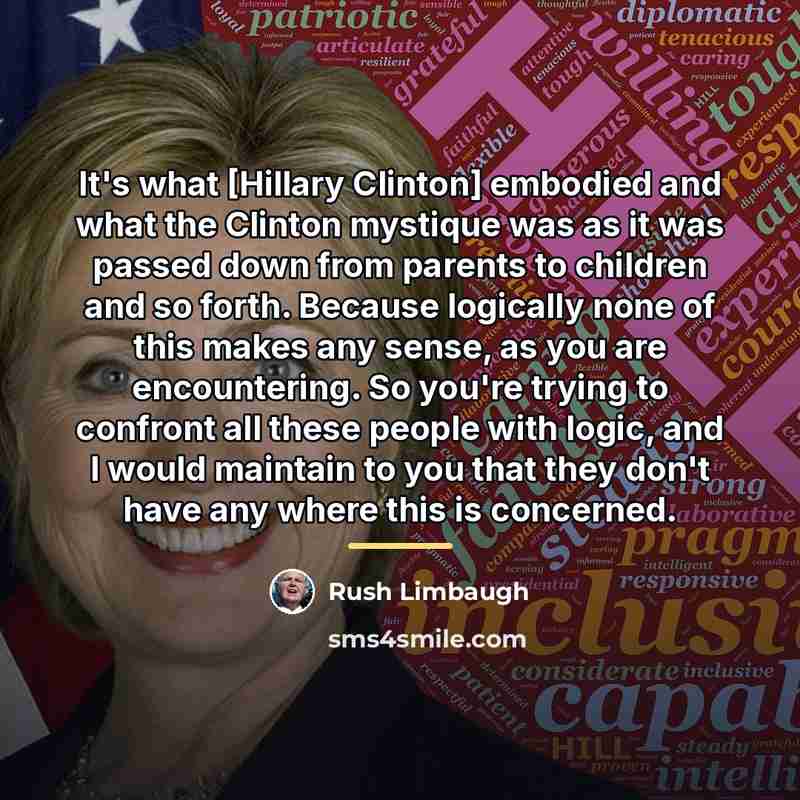 “It's what [Hillary Clinton] embodied and what the Clinton mystique…” quote by Rush Limbaugh