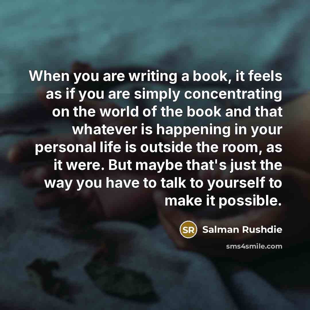 “When you are writing a book, it feels as if…” quote by Salman Rushdie