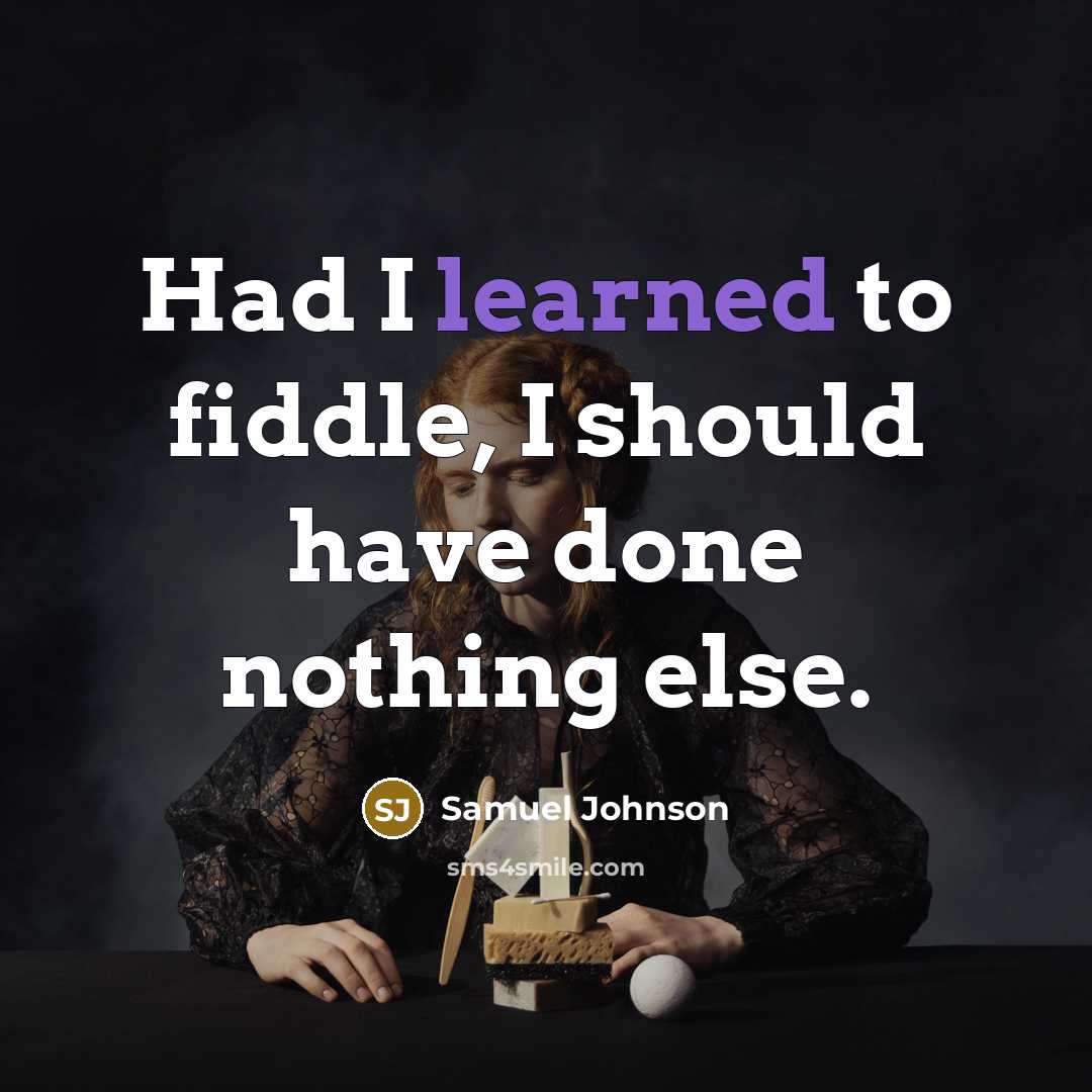 “Had I learned to fiddle, I should have done nothing…” quote by Samuel Johnson