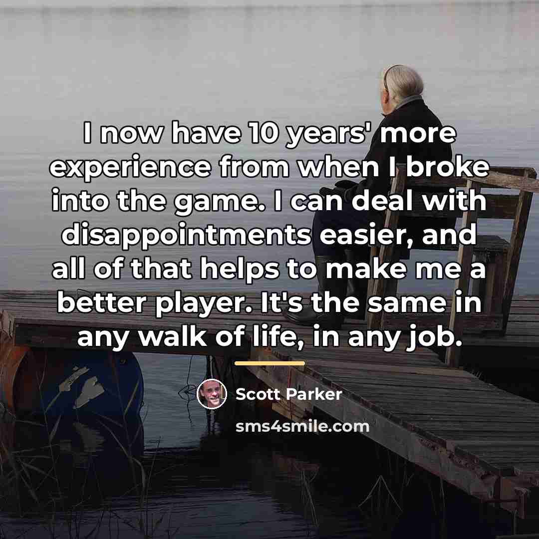 “I now have 10 years' more experience from when I…” quote by Scott Parker