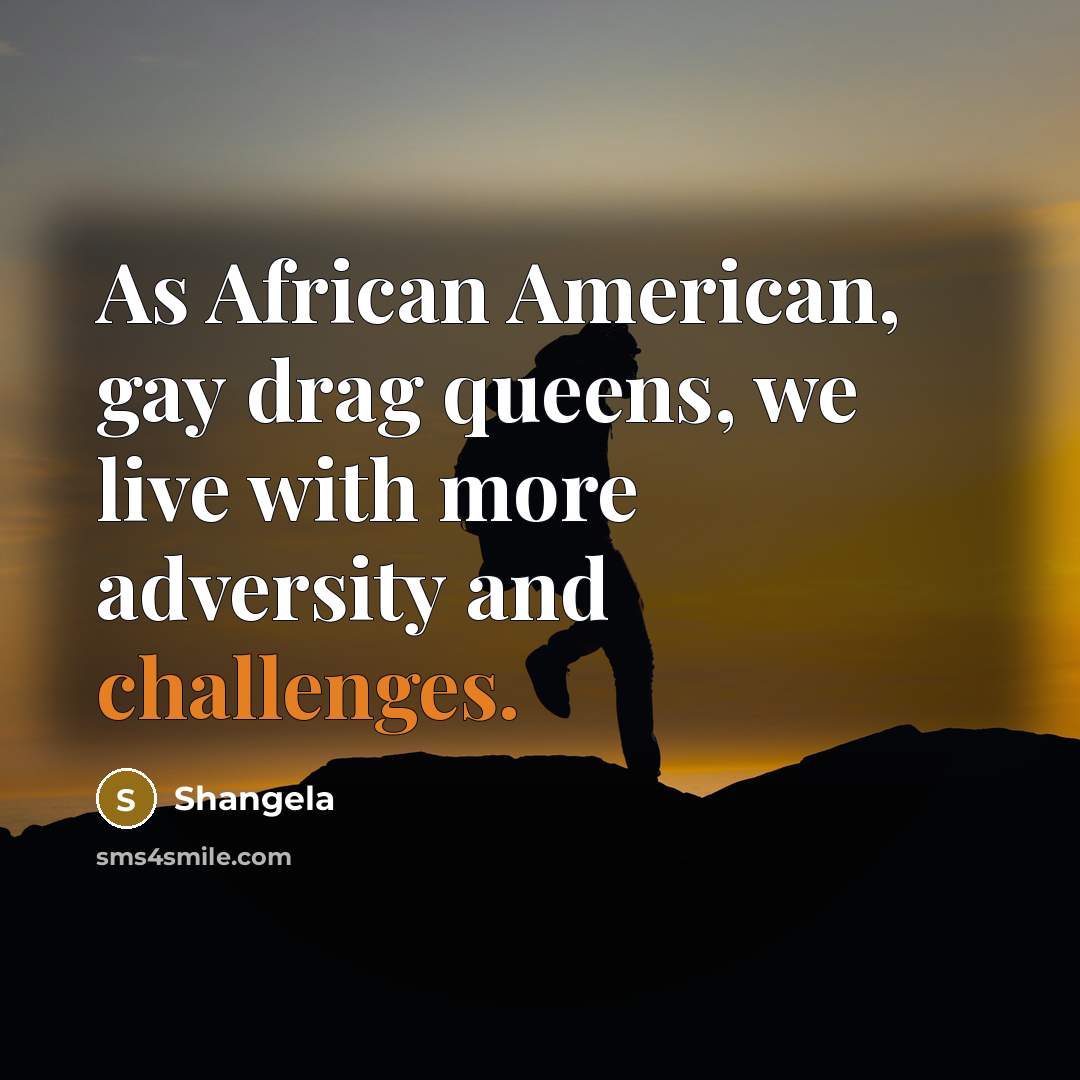 “As African American, gay drag queens, we live with more…” quote by Shangela