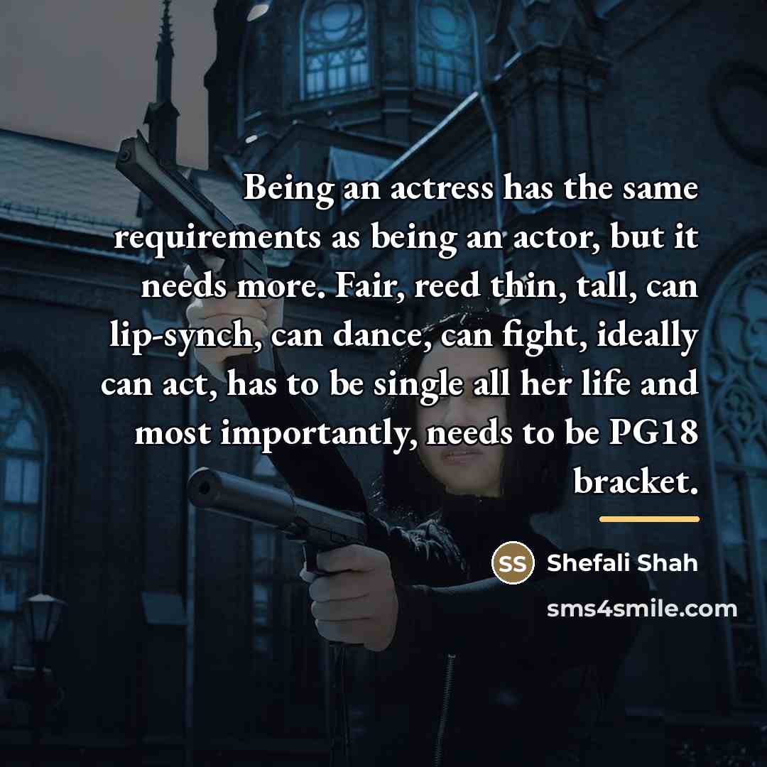 “Being an actress has the same requirements as being an…” quote by Shefali Shah
