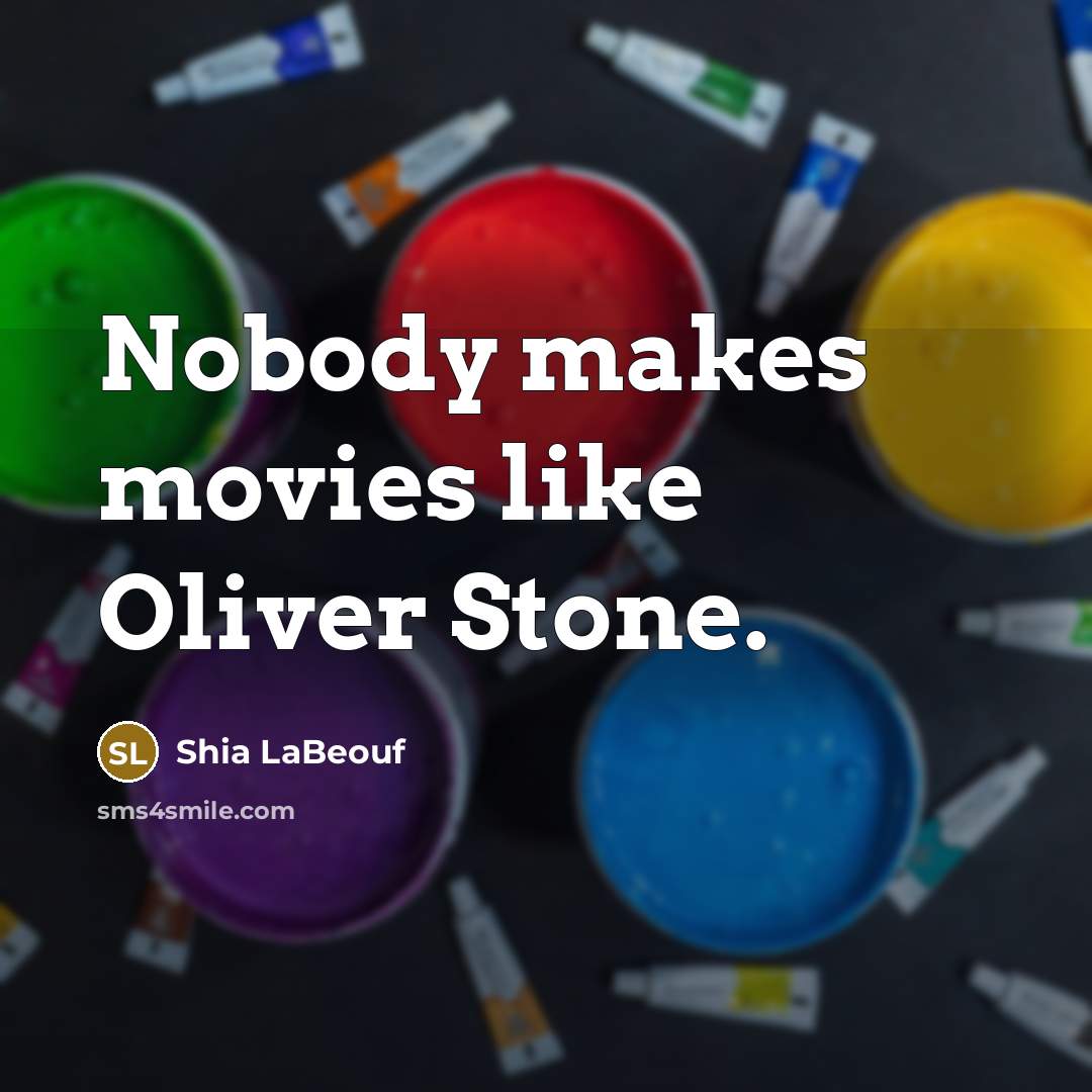 “Nobody makes movies like Oliver Stone.…” quote by Shia LaBeouf