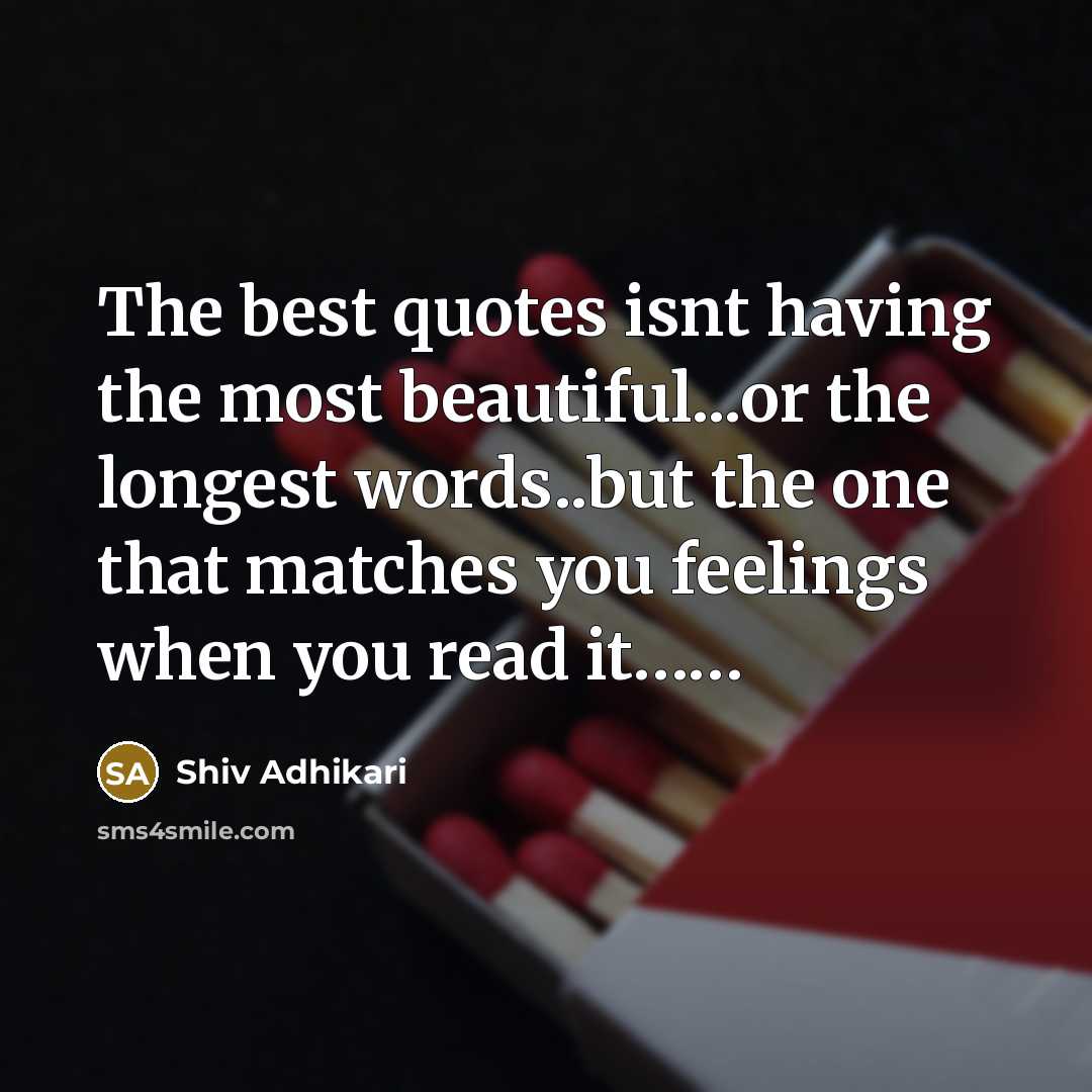 “The best quotes isnt having the most beautiful...or the longest words..but the one that matches you feelings when you read it……” quote by Shiv Adhikari