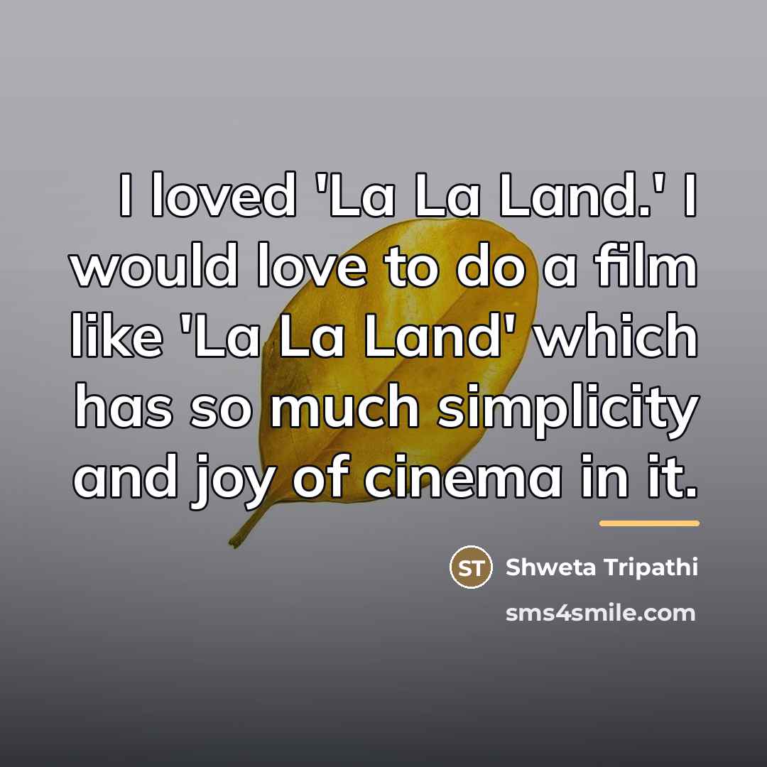 “I loved 'La La Land.' I would love to do…” quote by Shweta Tripathi