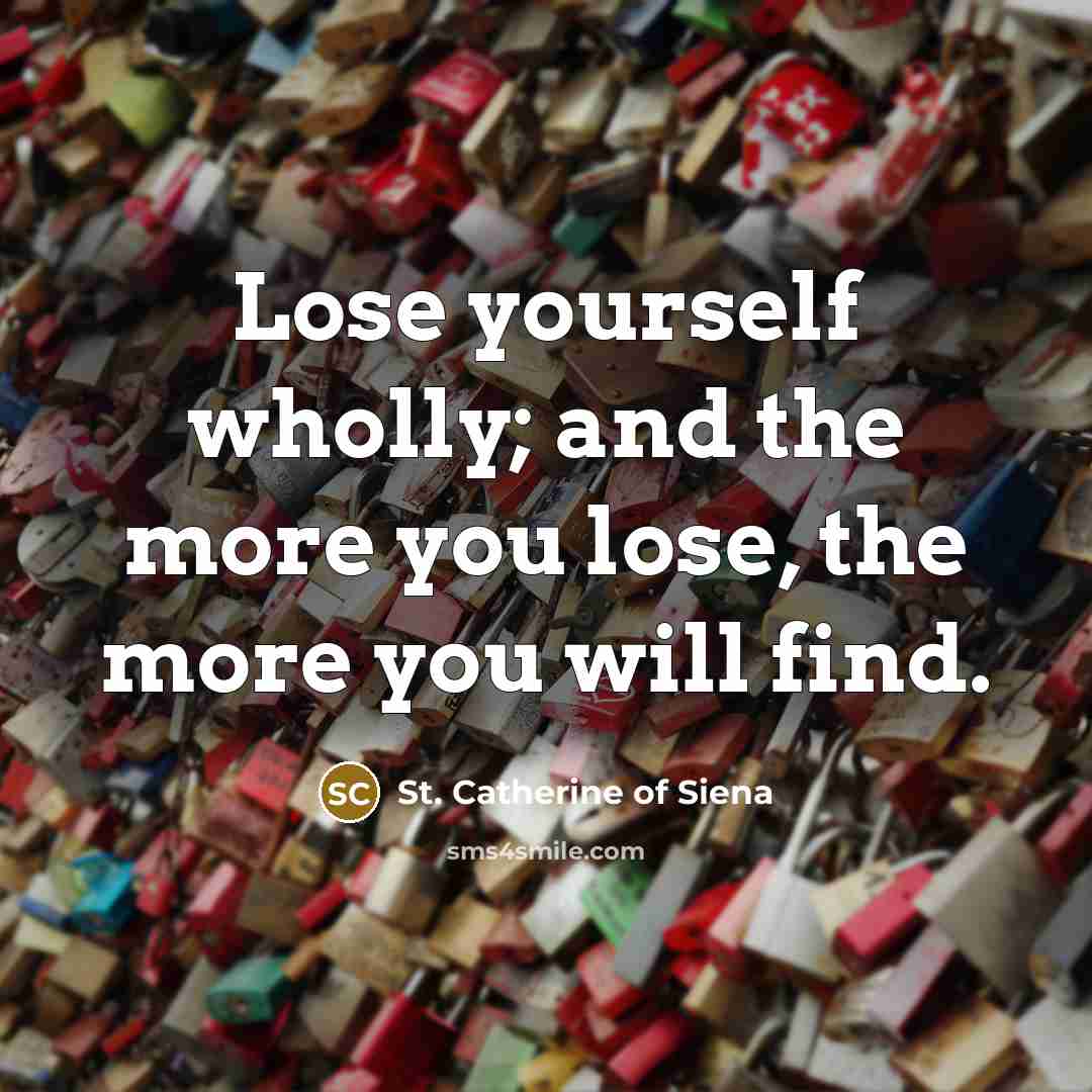 “Lose yourself wholly; and the more you lose, the more…” quote by St. Catherine of Siena