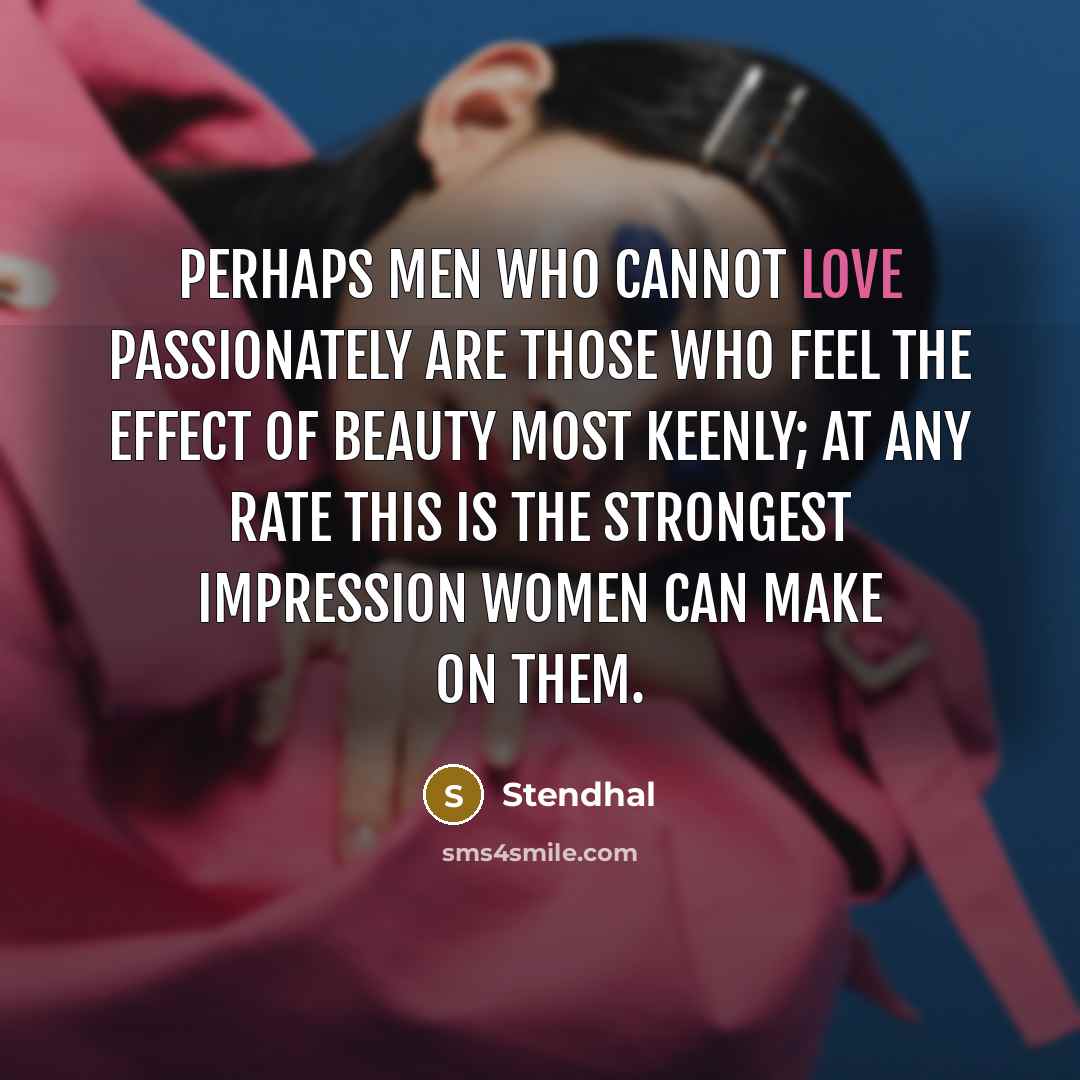 “Perhaps men who cannot love passionately are those who feel…” quote by Stendhal