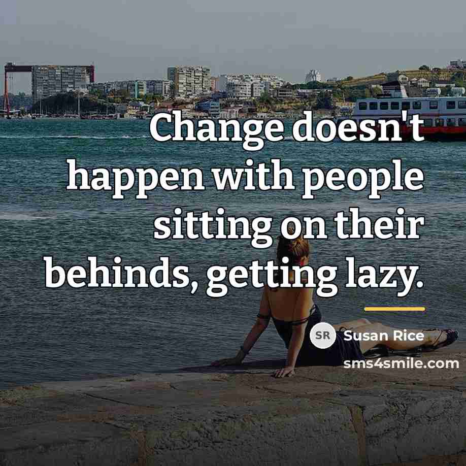 “Change doesn't happen with people sitting on their behinds, getting…” quote by Susan Rice