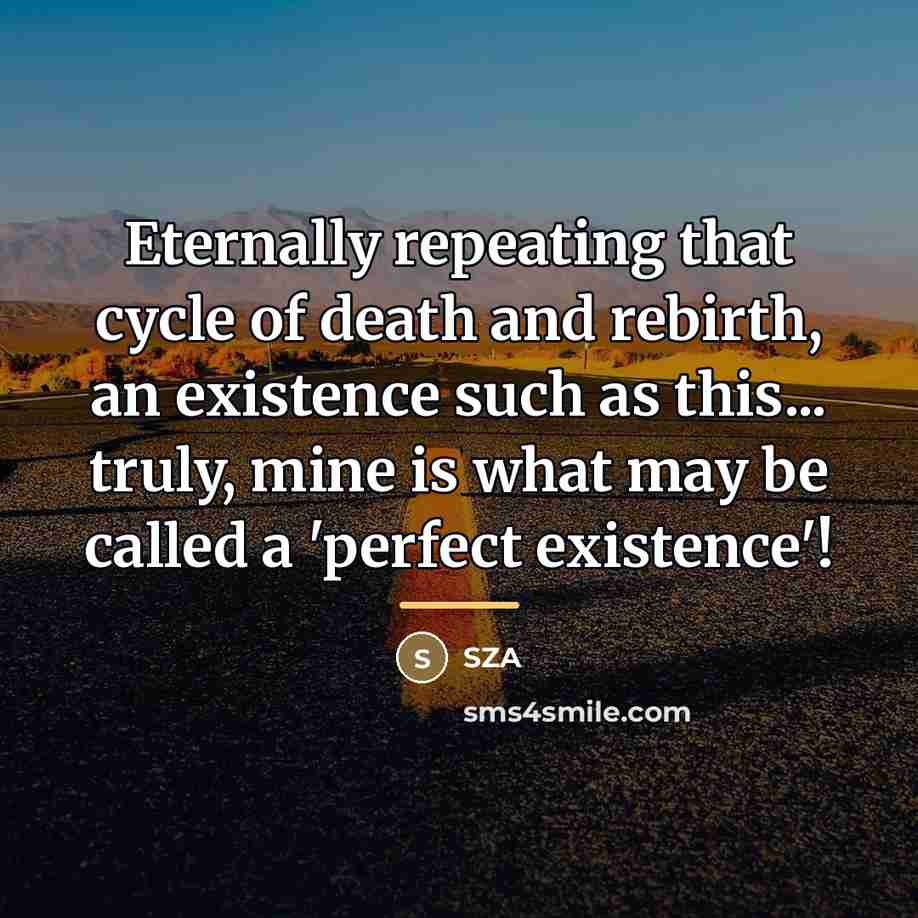 “Eternally repeating that cycle of death and rebirth, an existence…” quote by SZA