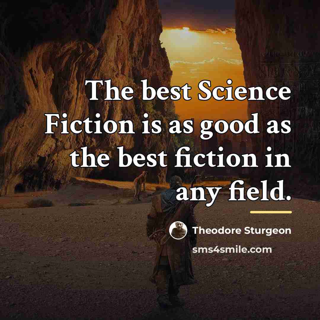 “The best Science Fiction is as good as the best…” quote by Theodore Sturgeon