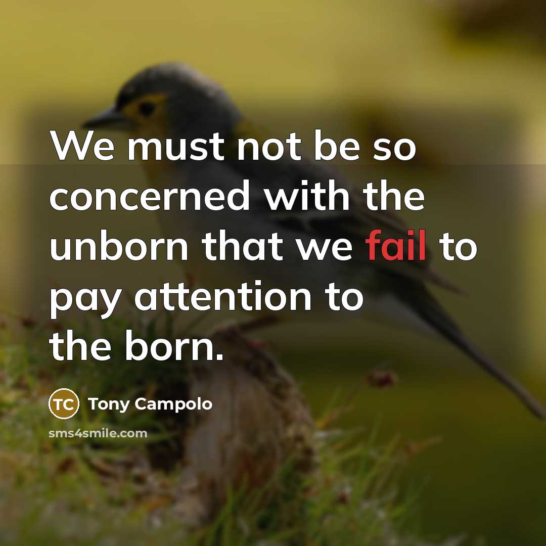 “We must not be so concerned with the unborn that…” quote by Tony Campolo