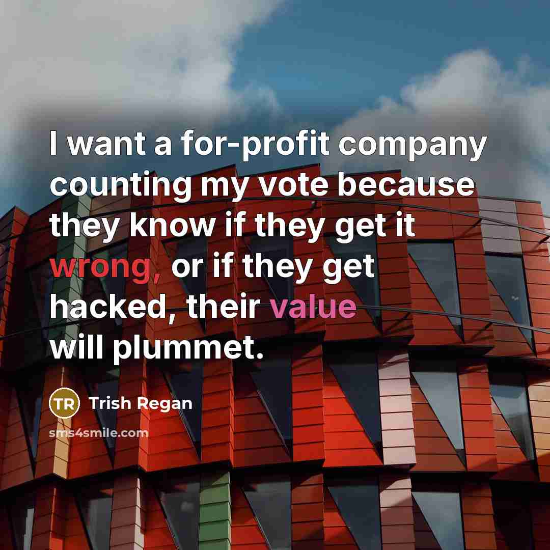 “I want a for-profit company counting my vote because they…” quote by Trish Regan