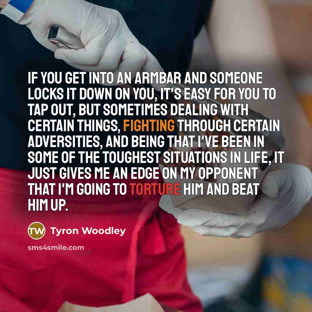 “If you get into an armbar and someone locks it…” quote by Tyron Woodley