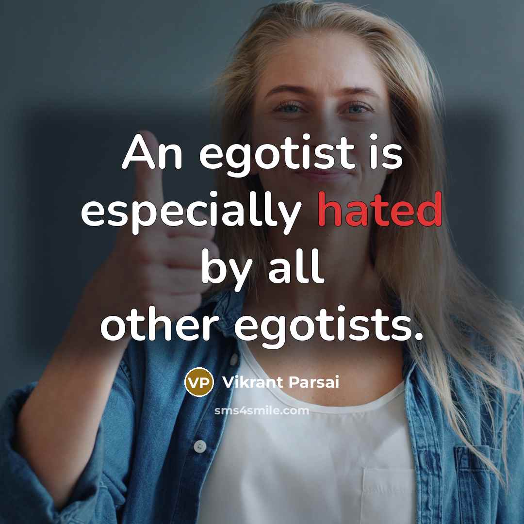 “An egotist is especially hated by all other egotists.…” quote by Vikrant Parsai