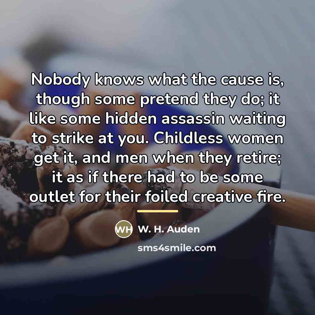 “Nobody knows what the cause is, though some pretend they…” quote by W. H. Auden