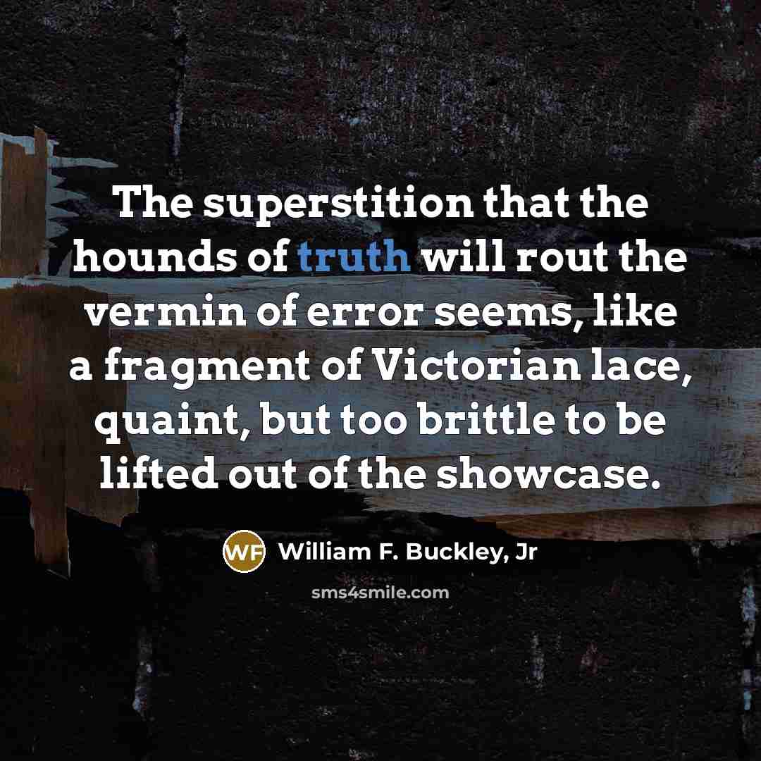 “The superstition that the hounds of truth will rout the…” quote by William F. Buckley, Jr