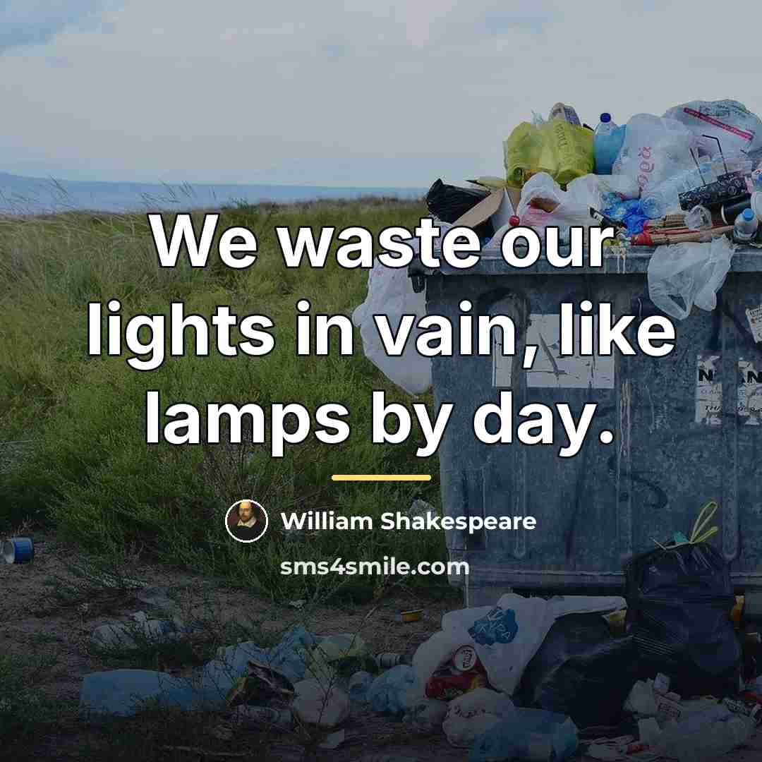 “We waste our lights in vain, like lamps by day.…” quote by William Shakespeare