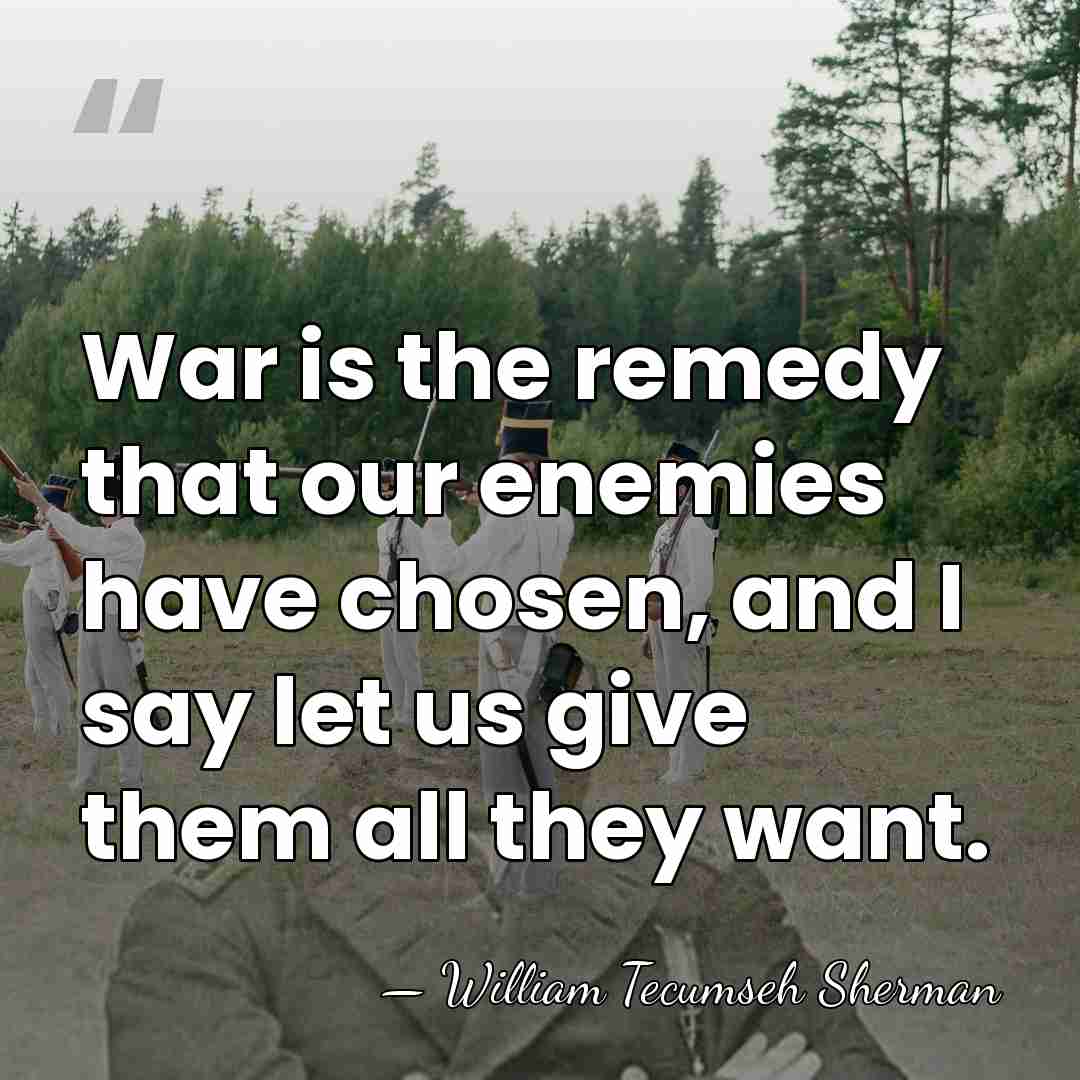 War is the remedy that our enemies have chosen, and I say&hellip; - William Tecumseh Sherman