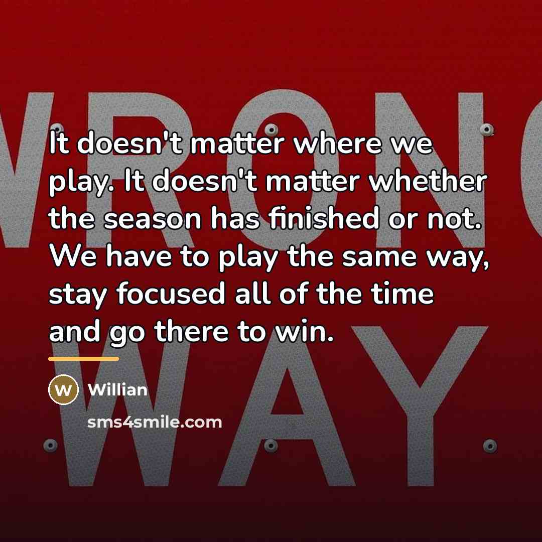 “It doesn't matter where we play. It doesn't matter whether…” quote by Willian