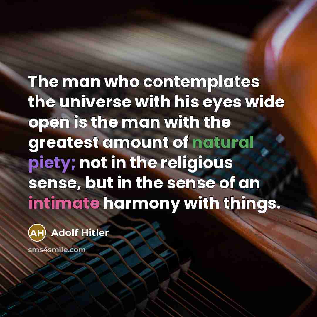 “The man who contemplates the universe with his eyes wide…” quote by Adolf Hitler