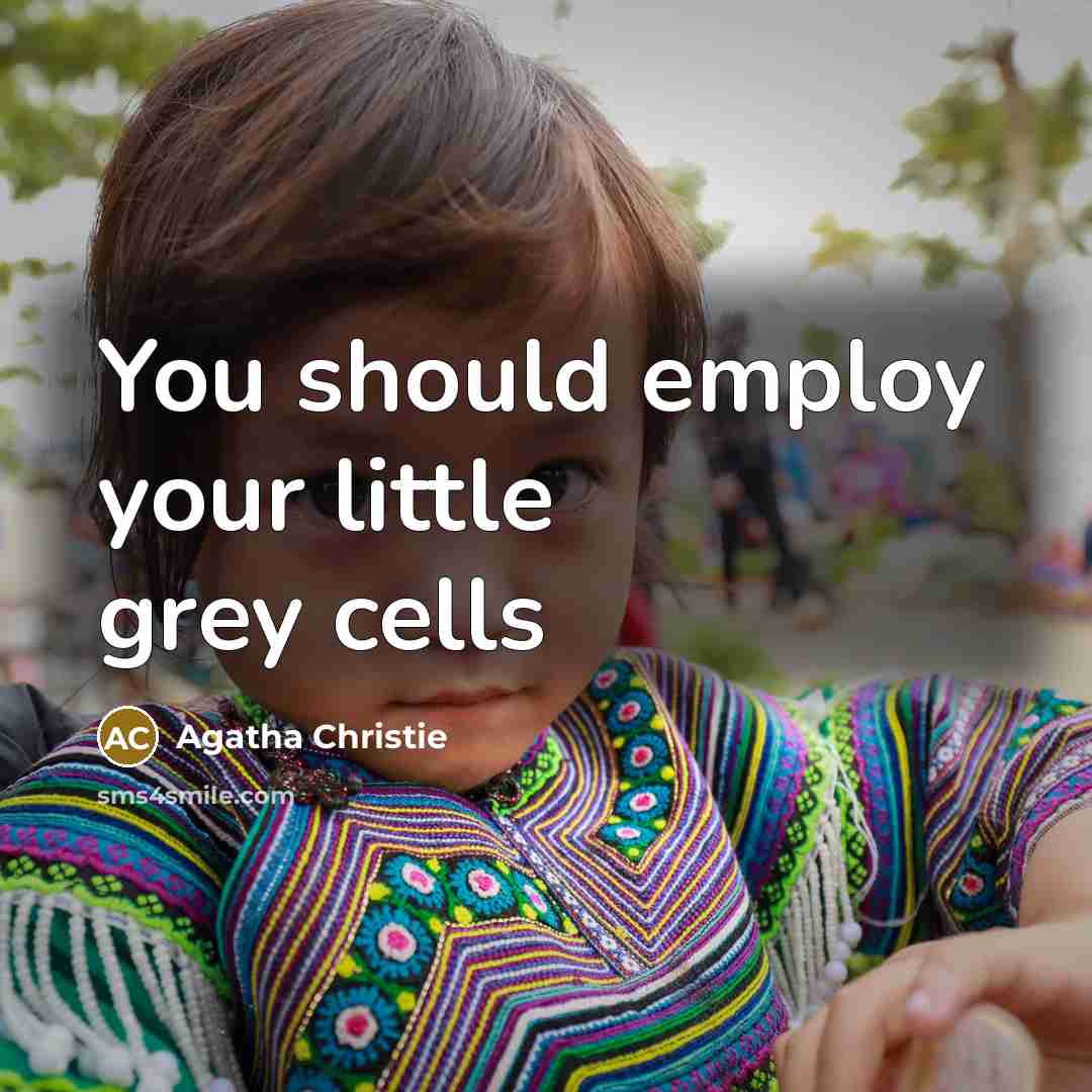 “You should employ your little grey cells…” quote by Agatha Christie