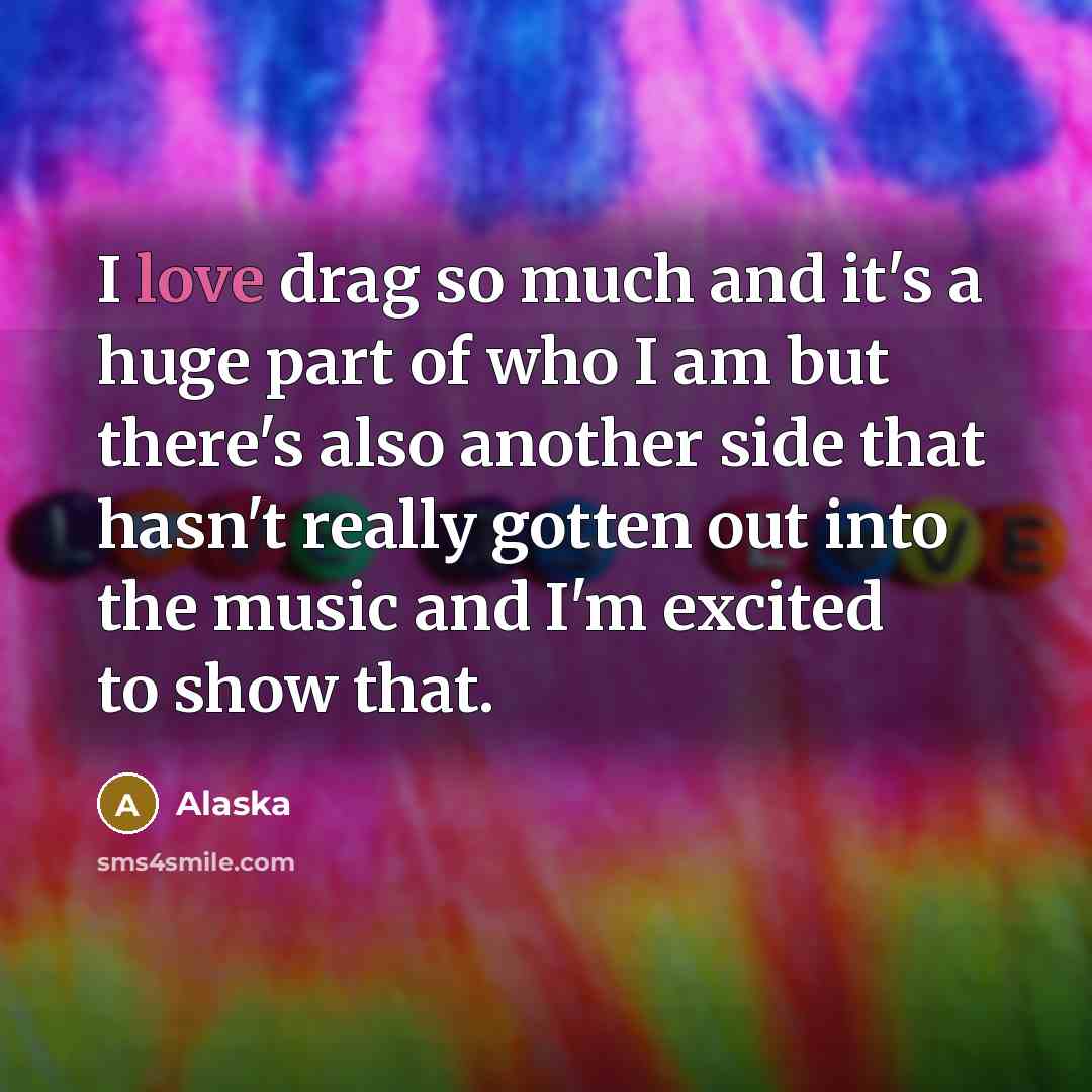 “I love drag so much and it's a huge part…” quote by Alaska