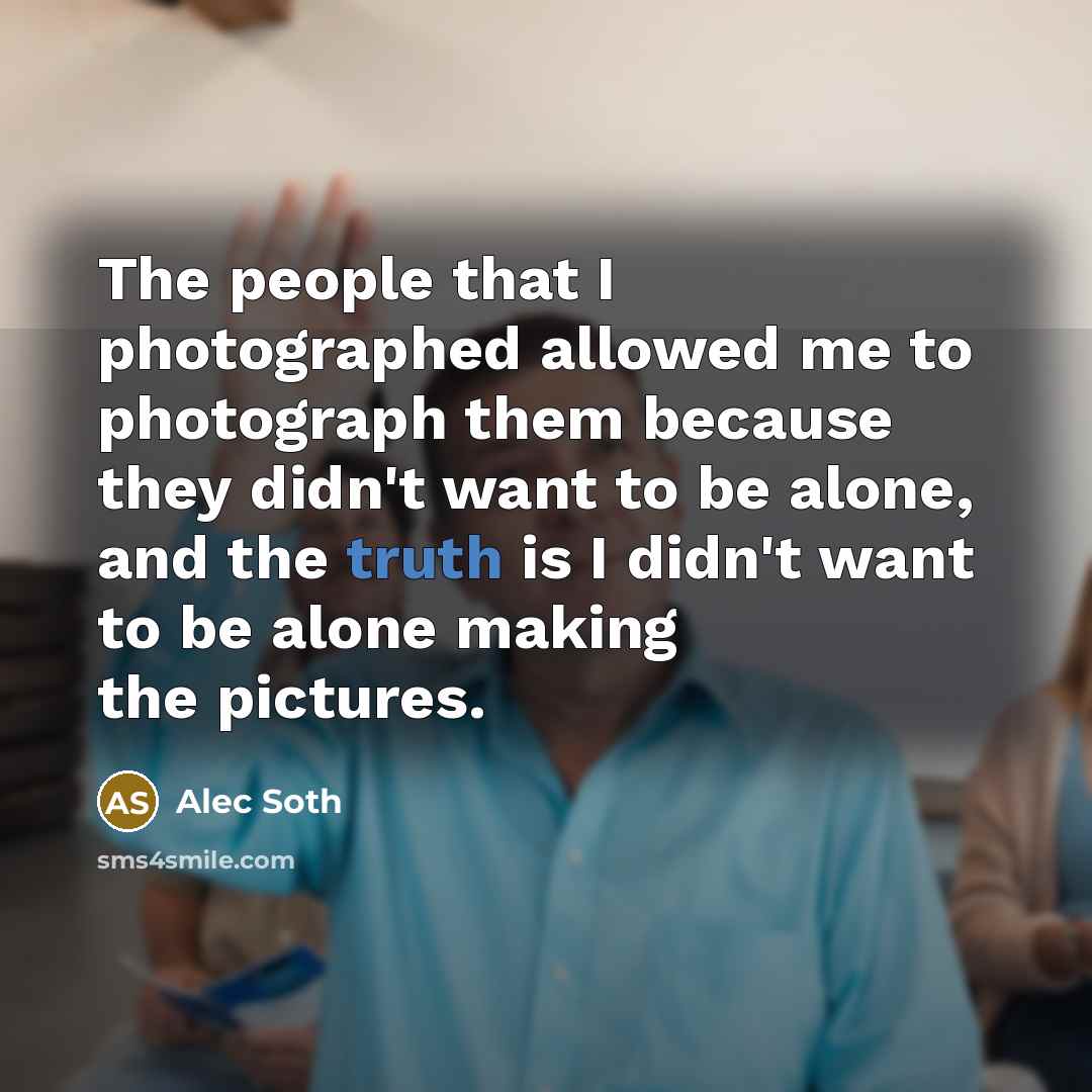 “The people that I photographed allowed me to photograph them…” quote by Alec Soth