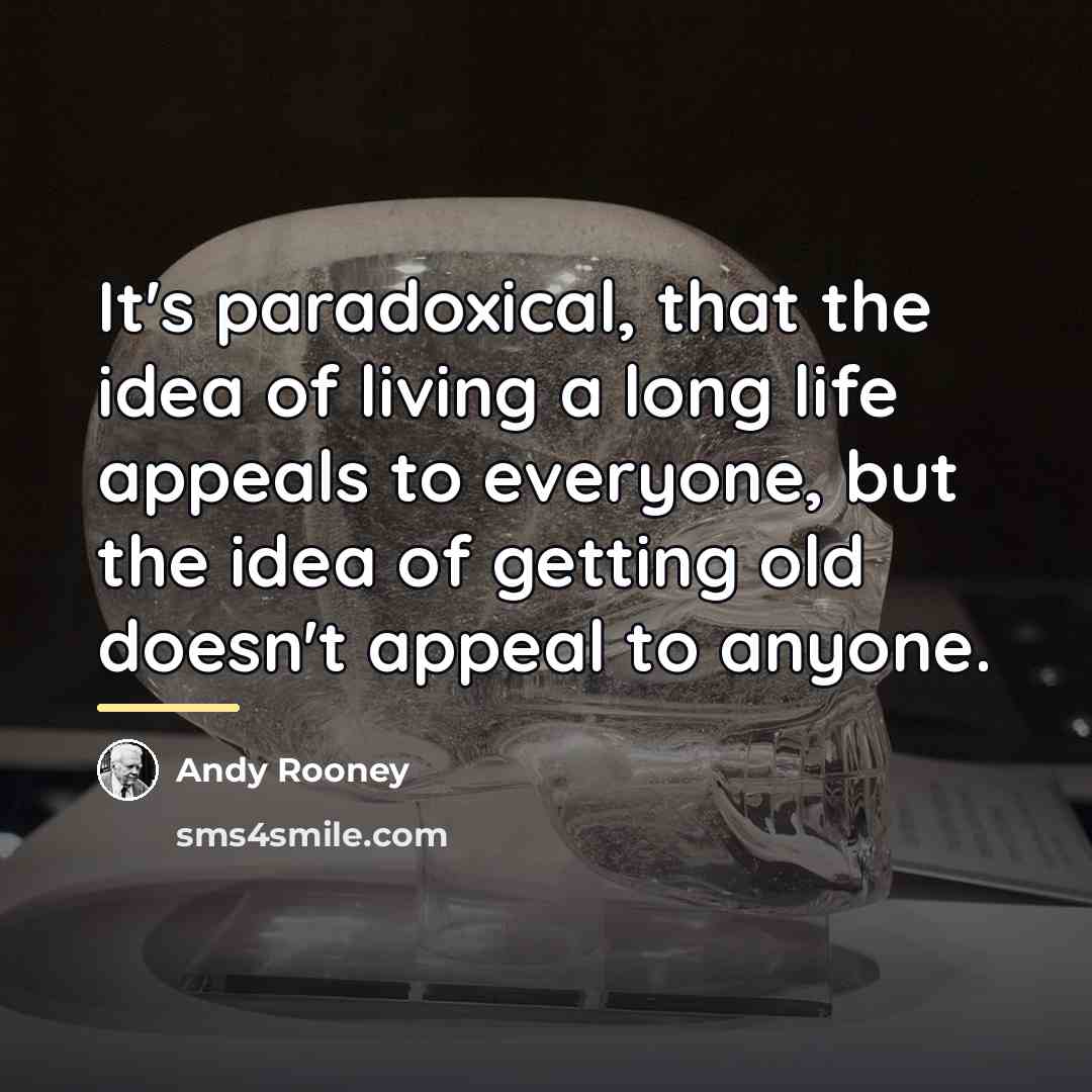 “It's paradoxical, that the idea of living a long life…” quote by Andy Rooney